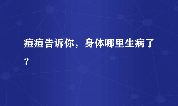 痘痘告诉你，身体哪里生病了？