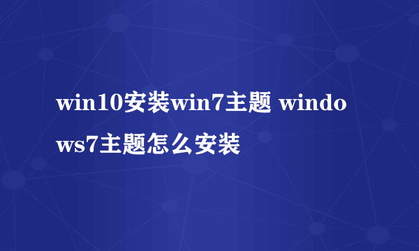 win10安装win7主题 windows7主题怎么安装