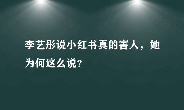 李艺彤说小红书真的害人，她为何这么说？