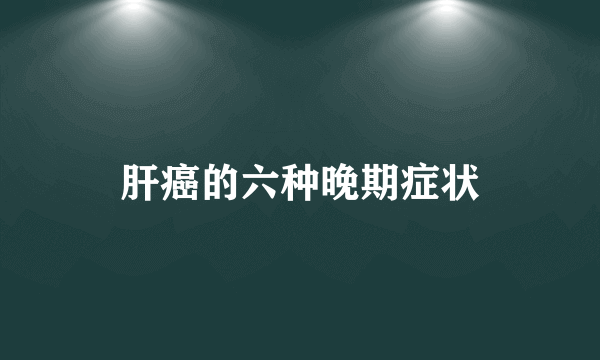 肝癌的六种晚期症状