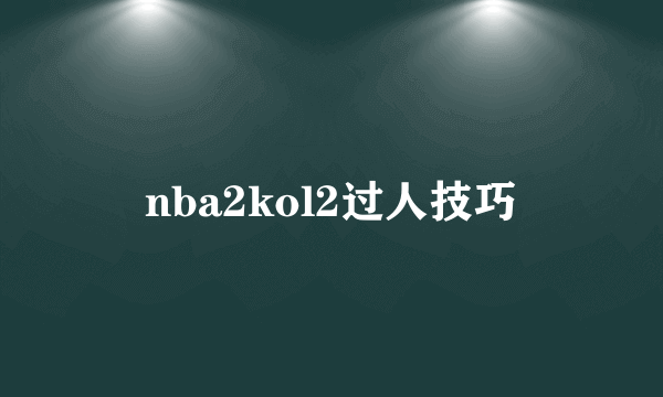 nba2kol2过人技巧