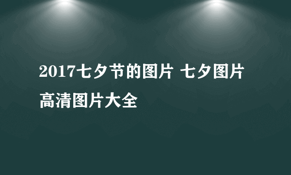 2017七夕节的图片 七夕图片高清图片大全