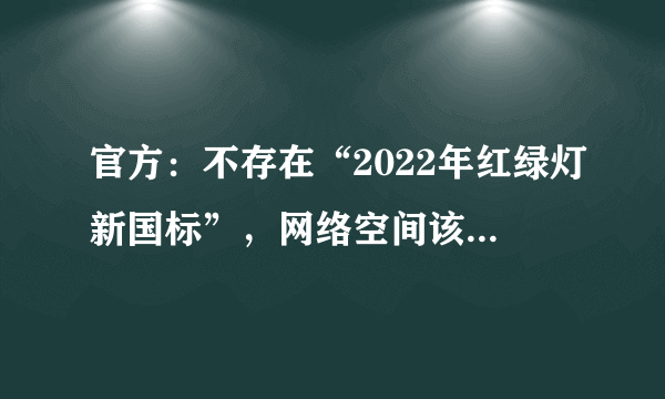 官方：不存在“2022年红绿灯新国标”，网络空间该如何治理？