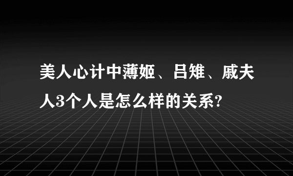 美人心计中薄姬、吕雉、戚夫人3个人是怎么样的关系?