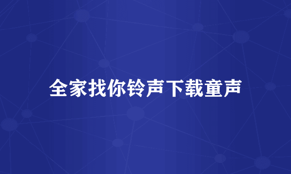 全家找你铃声下载童声