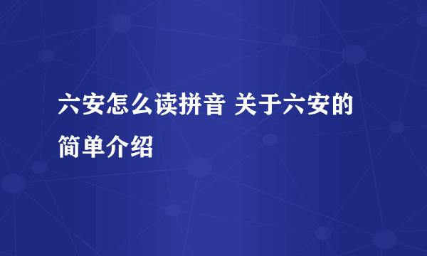 六安怎么读拼音 关于六安的简单介绍