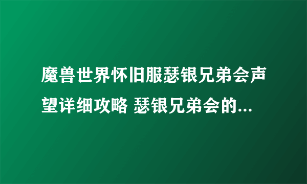 魔兽世界怀旧服瑟银兄弟会声望详细攻略 瑟银兄弟会的声望及奖励图纸