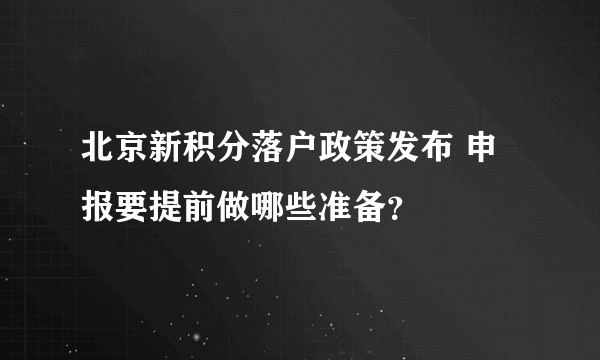 北京新积分落户政策发布 申报要提前做哪些准备？