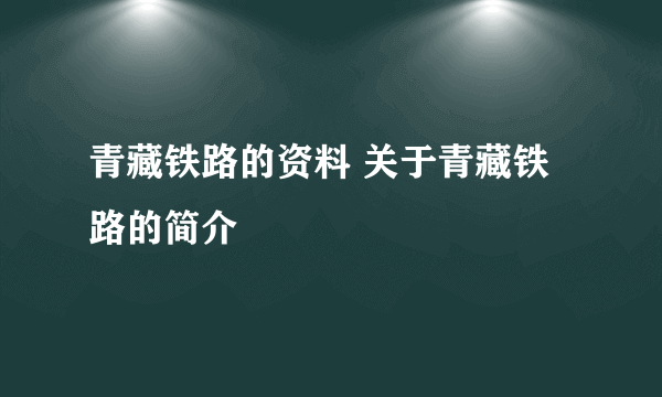 青藏铁路的资料 关于青藏铁路的简介