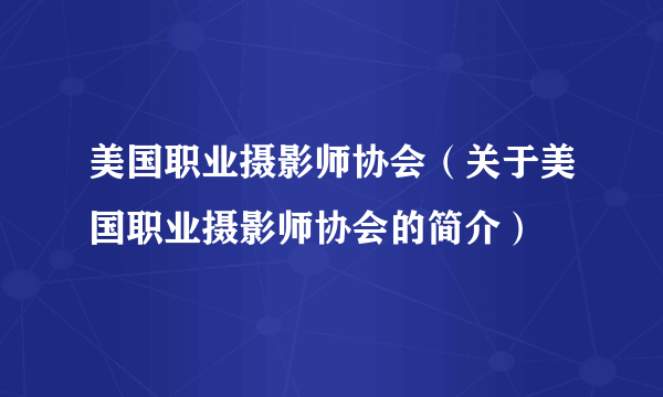 美国职业摄影师协会（关于美国职业摄影师协会的简介）