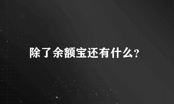 除了余额宝还有什么？