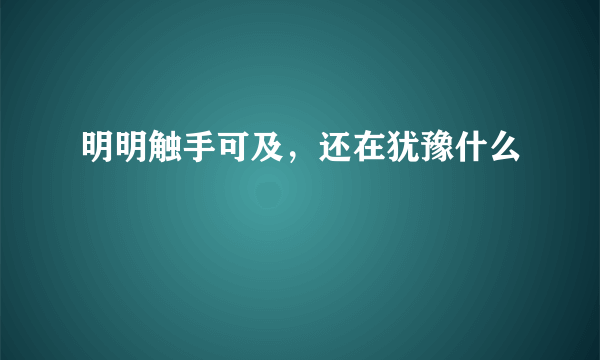 明明触手可及，还在犹豫什么