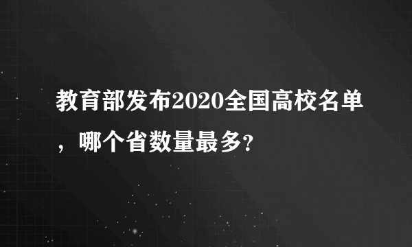 教育部发布2020全国高校名单，哪个省数量最多？