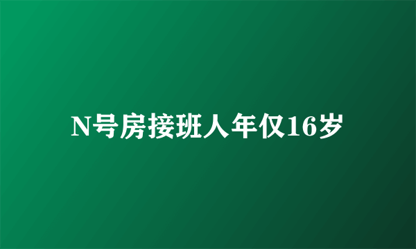 N号房接班人年仅16岁