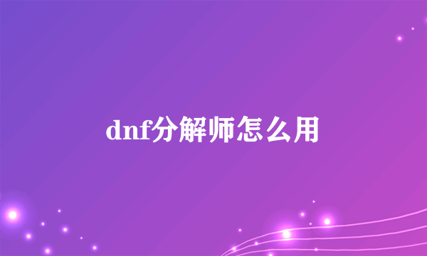 dnf分解师怎么用