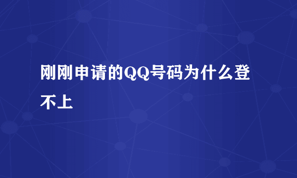 刚刚申请的QQ号码为什么登不上