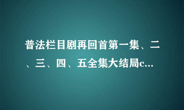 普法栏目剧再回首第一集、二、三、四、五全集大结局cctv12再回首演员表_飞外网