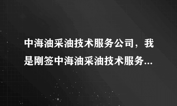 中海油采油技术服务公司，我是刚签中海油采油技术服务公司的一名毕业生那里怎么样啊