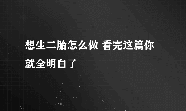 想生二胎怎么做 看完这篇你就全明白了