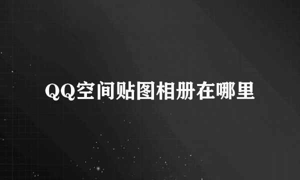 QQ空间贴图相册在哪里