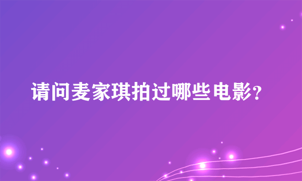 请问麦家琪拍过哪些电影？