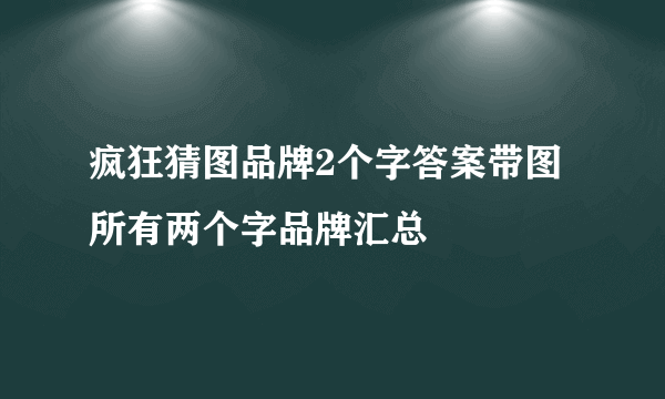 疯狂猜图品牌2个字答案带图 所有两个字品牌汇总