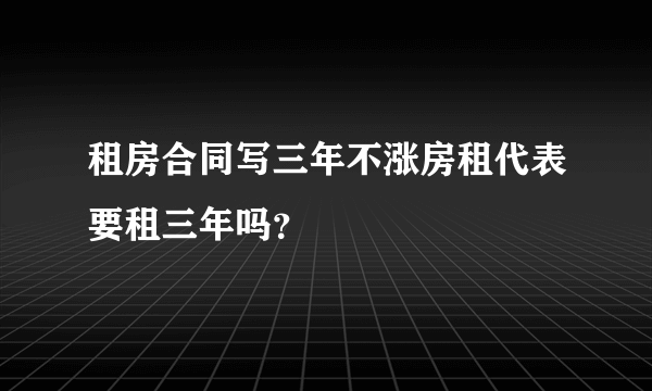 租房合同写三年不涨房租代表要租三年吗？