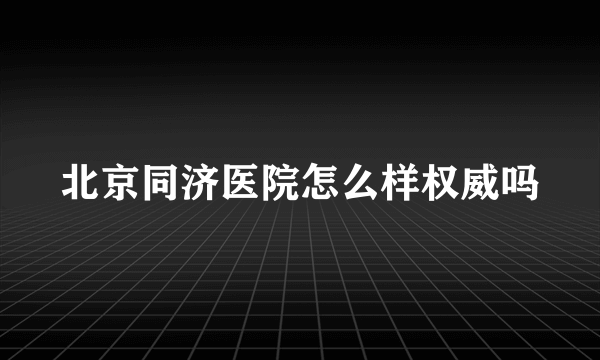 北京同济医院怎么样权威吗