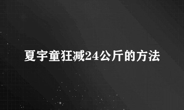 夏宇童狂减24公斤的方法