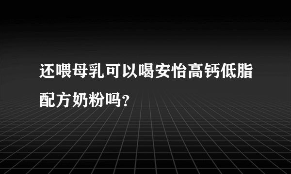 还喂母乳可以喝安怡高钙低脂配方奶粉吗？