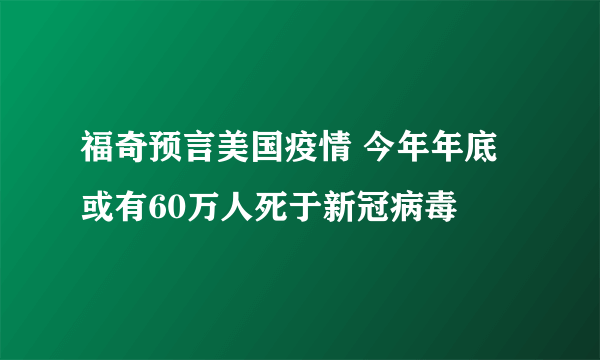 福奇预言美国疫情 今年年底或有60万人死于新冠病毒