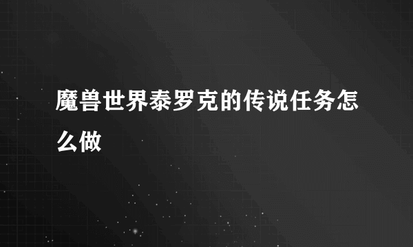 魔兽世界泰罗克的传说任务怎么做