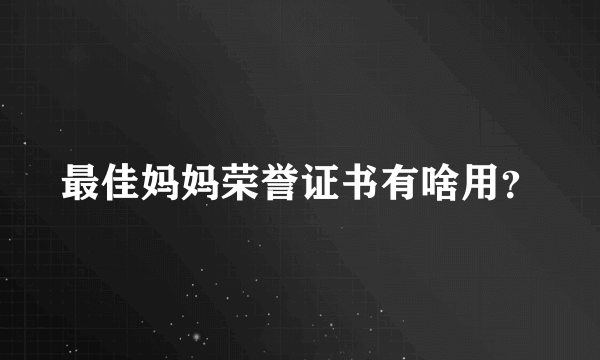 最佳妈妈荣誉证书有啥用？