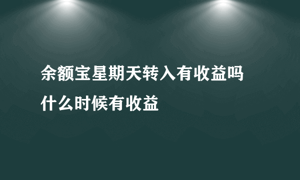 余额宝星期天转入有收益吗 什么时候有收益