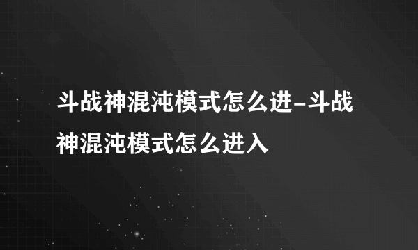 斗战神混沌模式怎么进-斗战神混沌模式怎么进入