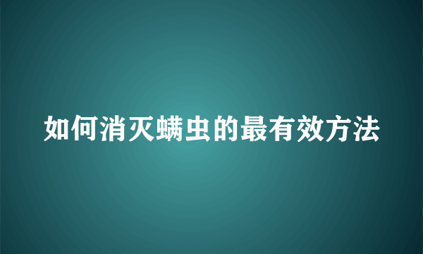 如何消灭螨虫的最有效方法