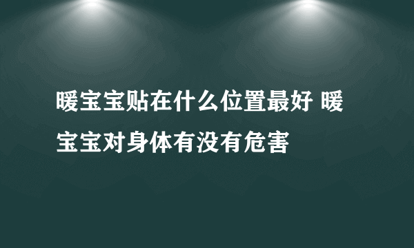 暖宝宝贴在什么位置最好 暖宝宝对身体有没有危害