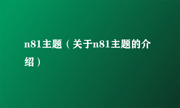 n81主题（关于n81主题的介绍）