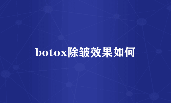 botox除皱效果如何