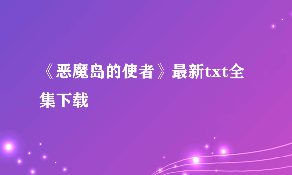 《恶魔岛的使者》最新txt全集下载