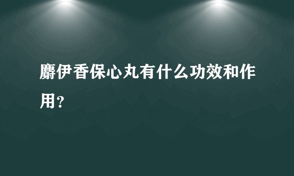 麝伊香保心丸有什么功效和作用？