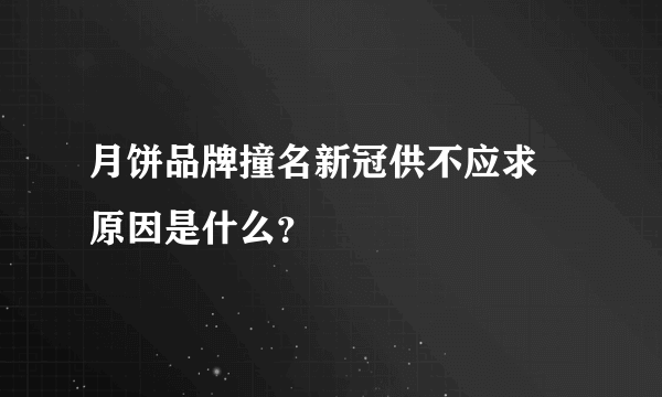 月饼品牌撞名新冠供不应求 原因是什么？