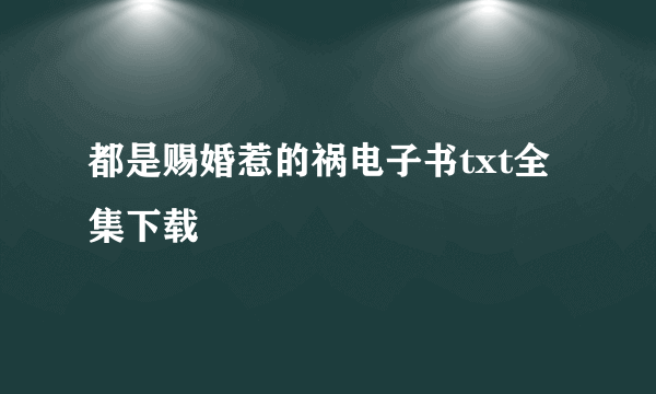 都是赐婚惹的祸电子书txt全集下载