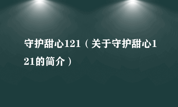 守护甜心121（关于守护甜心121的简介）