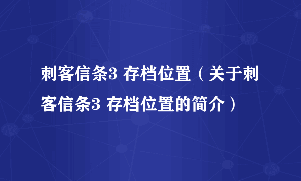 刺客信条3 存档位置（关于刺客信条3 存档位置的简介）