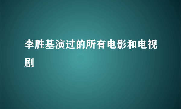 李胜基演过的所有电影和电视剧