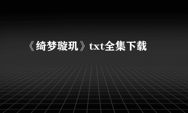 《绮梦璇玑》txt全集下载