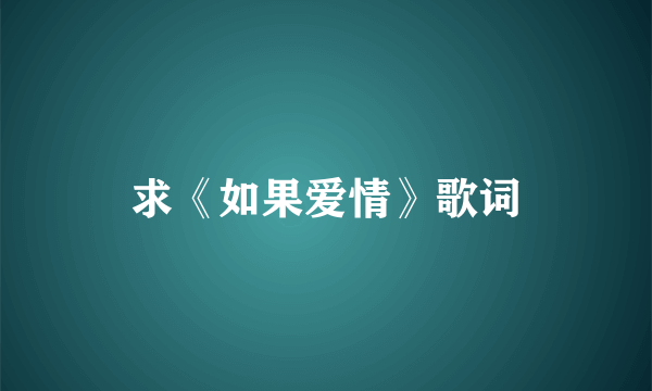 求《如果爱情》歌词