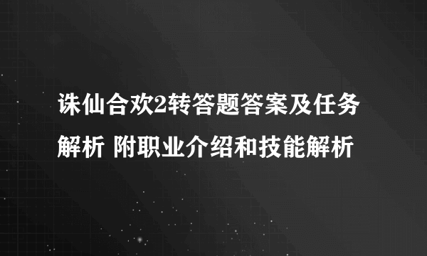 诛仙合欢2转答题答案及任务解析 附职业介绍和技能解析