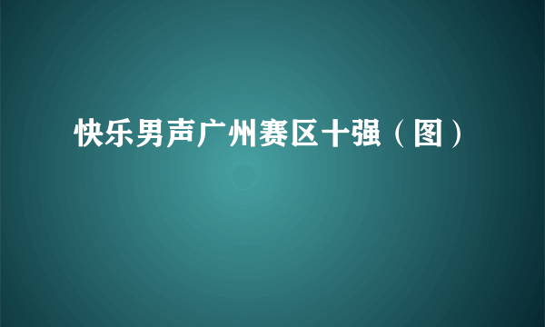 快乐男声广州赛区十强（图）